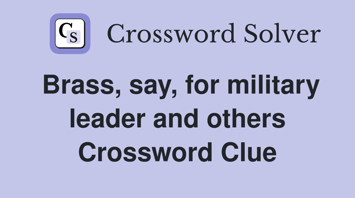 Brass, say, for military leader and others Crossword Clue
