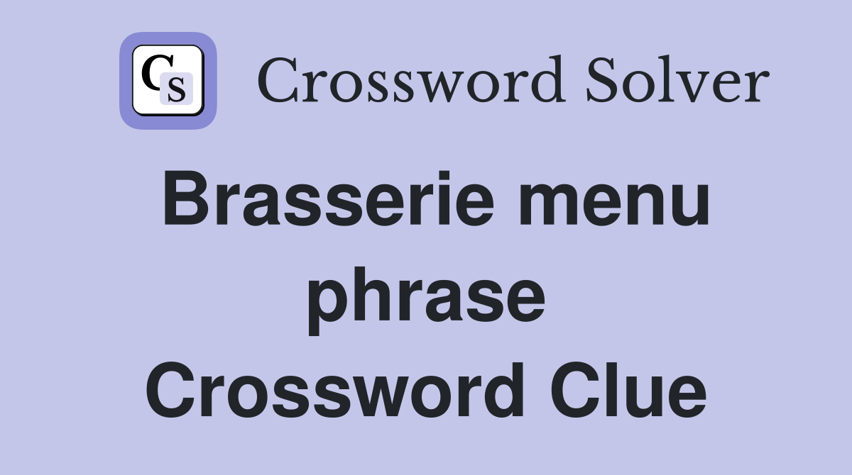 Brasserie menu phrase - Crossword Clue Answers - Crossword Solver