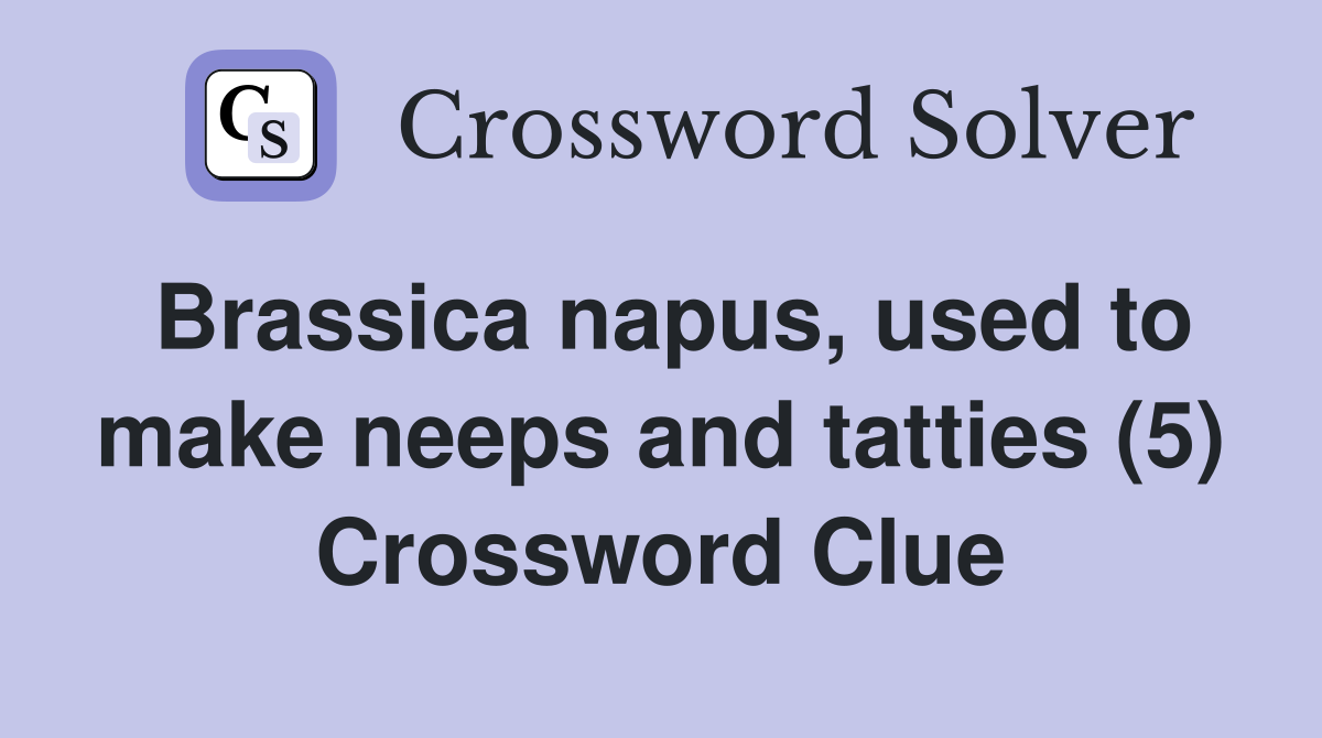 Brassica napus, used to make neeps and tatties (5) Crossword Clue
