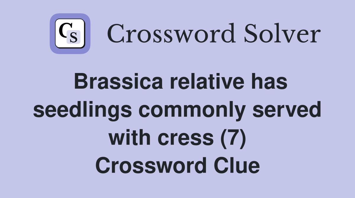 Brassica relative has seedlings commonly served with cress (7) Crossword Clue
