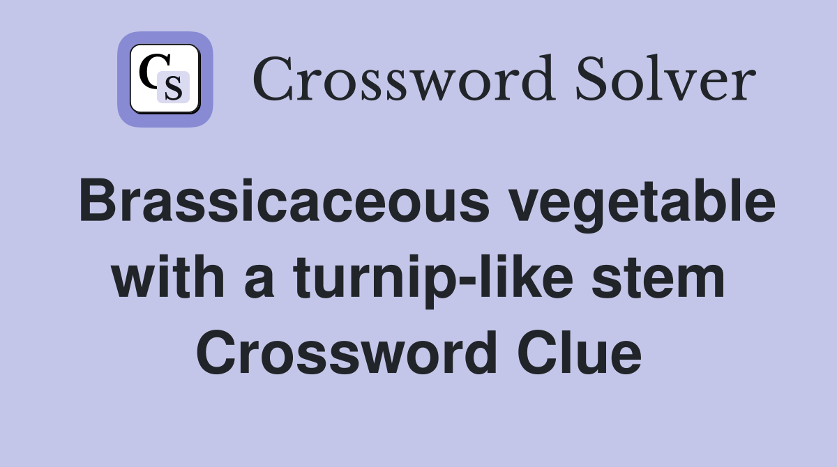 Brassicaceous vegetable with a turnip-like stem Crossword Clue