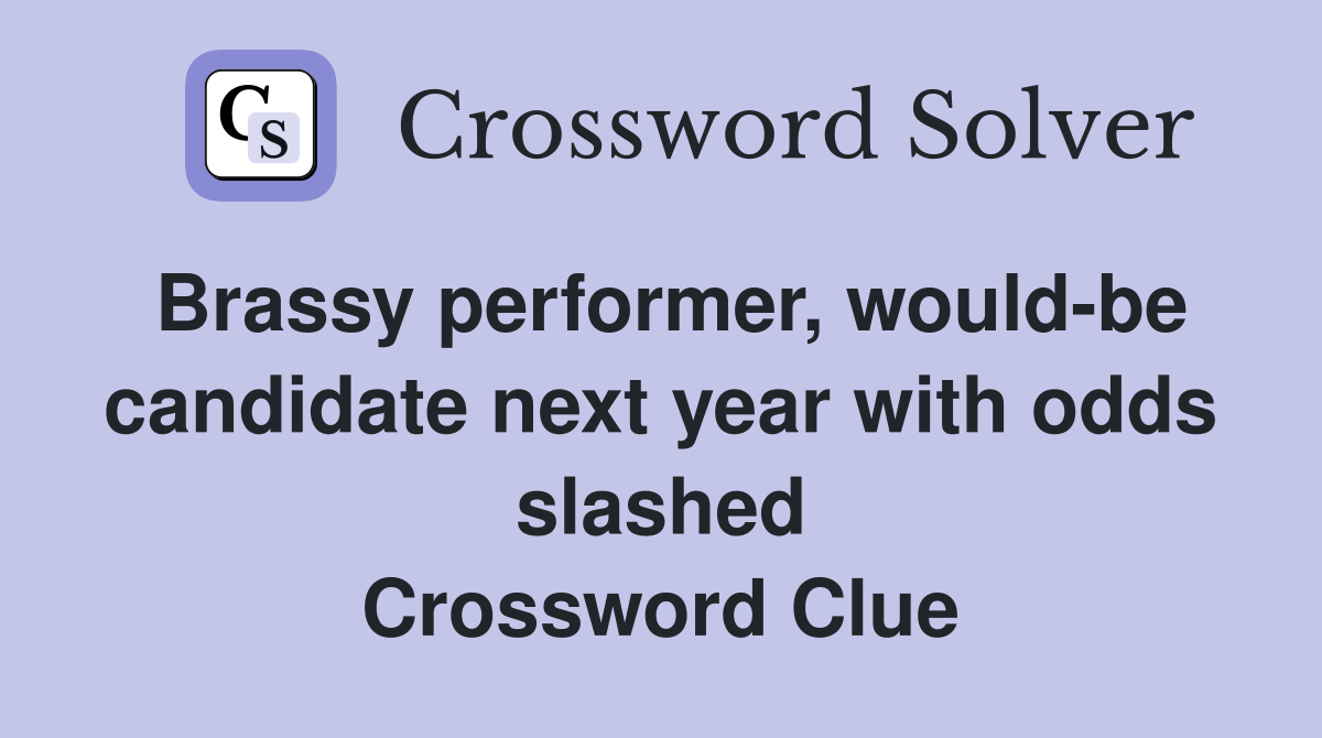 Brassy performer, would-be candidate next year with odds slashed Crossword Clue