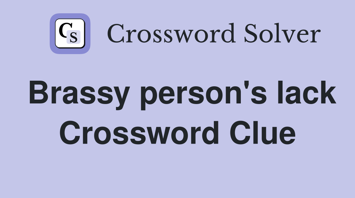 Brassy person's lack Crossword Clue
