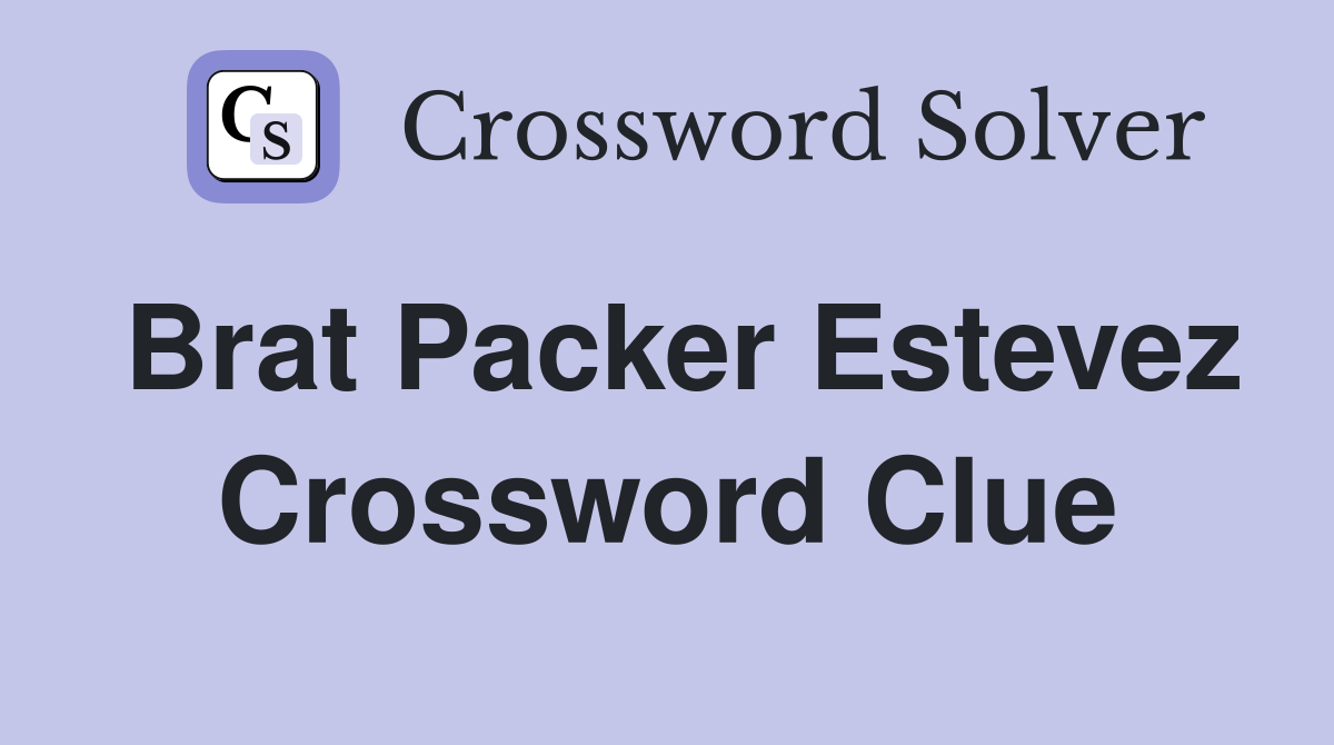 Brat Packer Estevez Crossword Clue