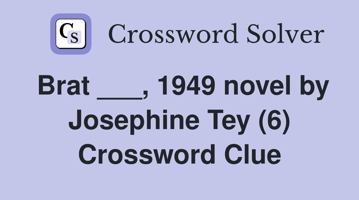 Brat ___, 1949 novel by Josephine Tey (6) Crossword Clue