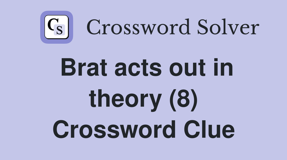 Brat acts out in theory (8) Crossword Clue