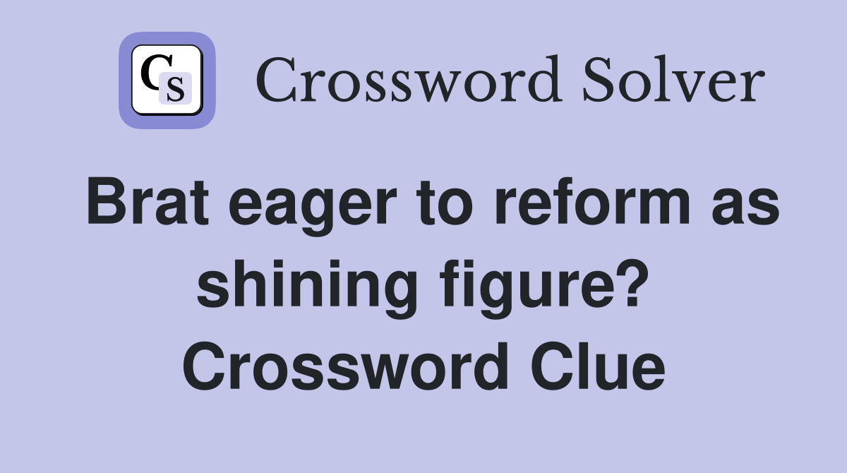 Brat eager to reform as shining figure? Crossword Clue