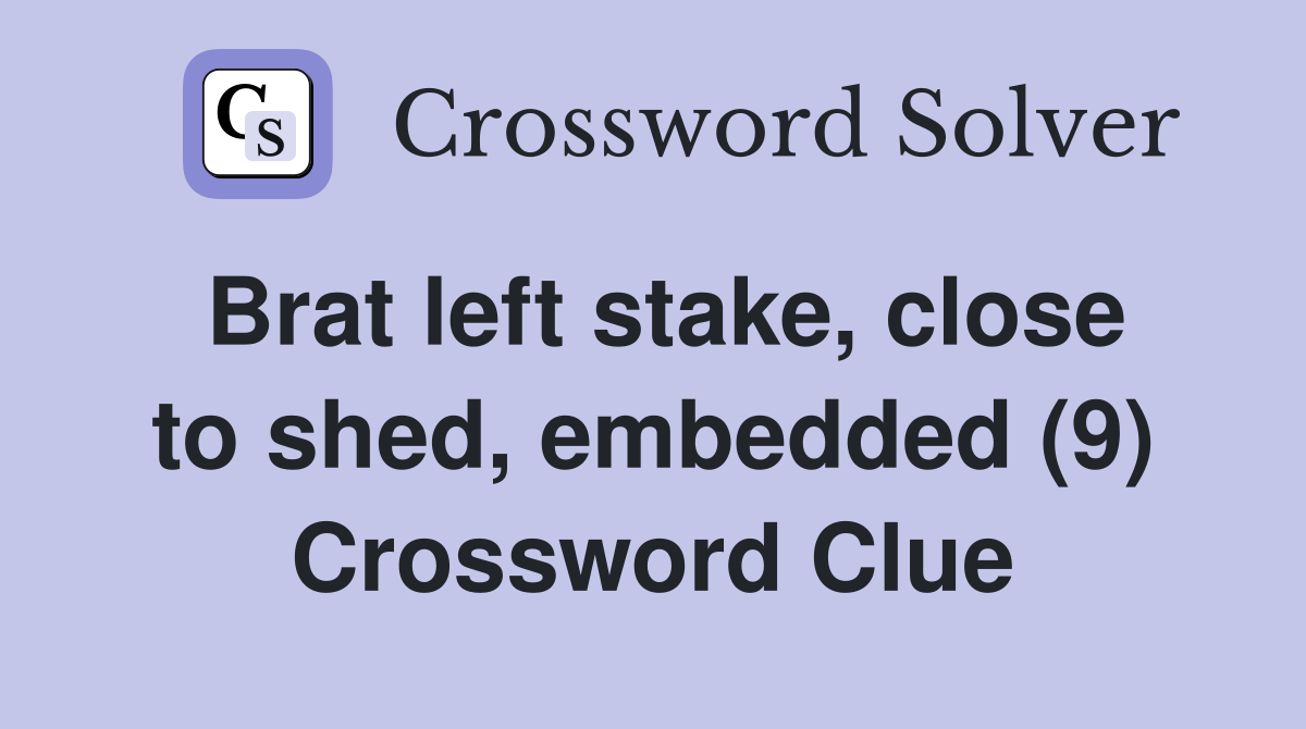 Brat left stake, close to shed, embedded (9) Crossword Clue