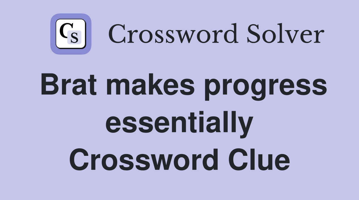 Brat makes progress essentially Crossword Clue