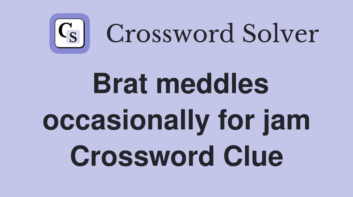 Brat meddles occasionally for jam Crossword Clue