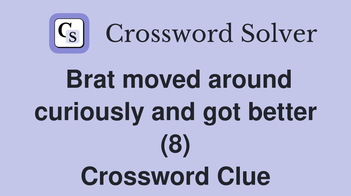 Brat moved around curiously and got better (8) Crossword Clue