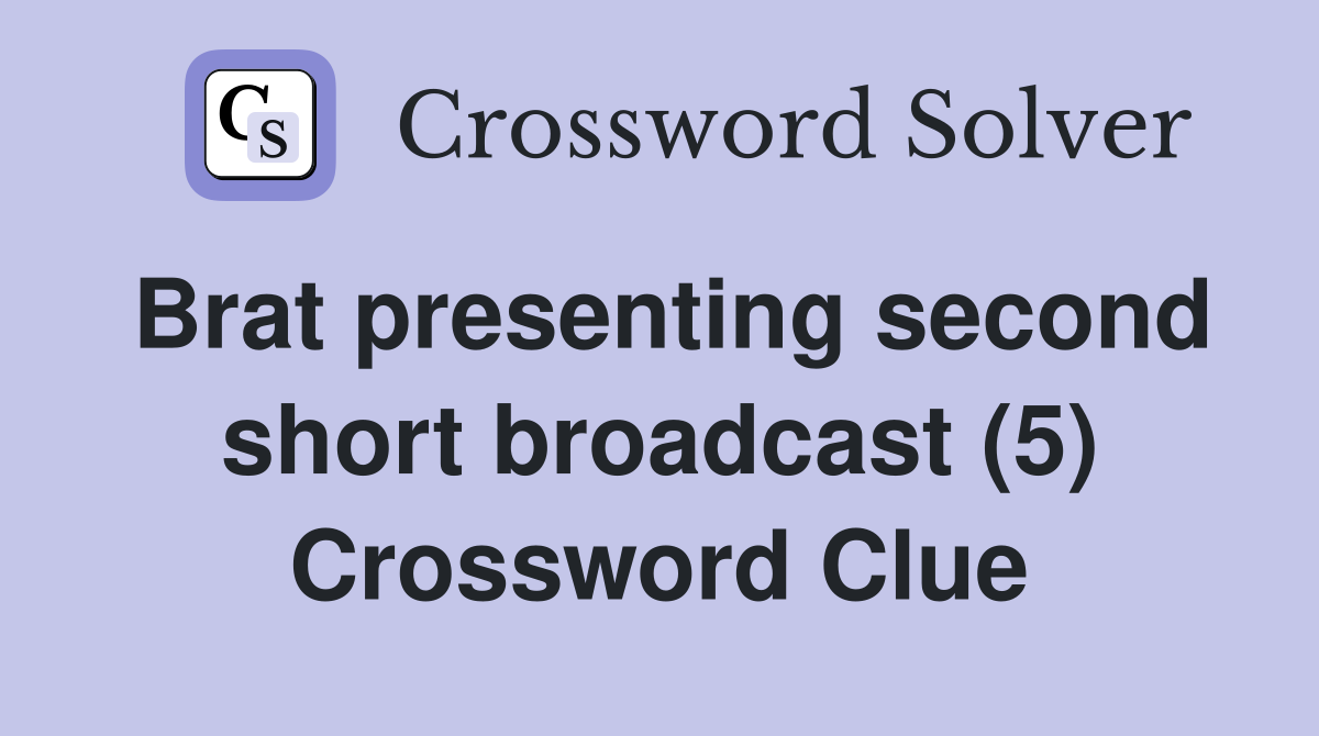 Brat presenting second short broadcast (5) Crossword Clue