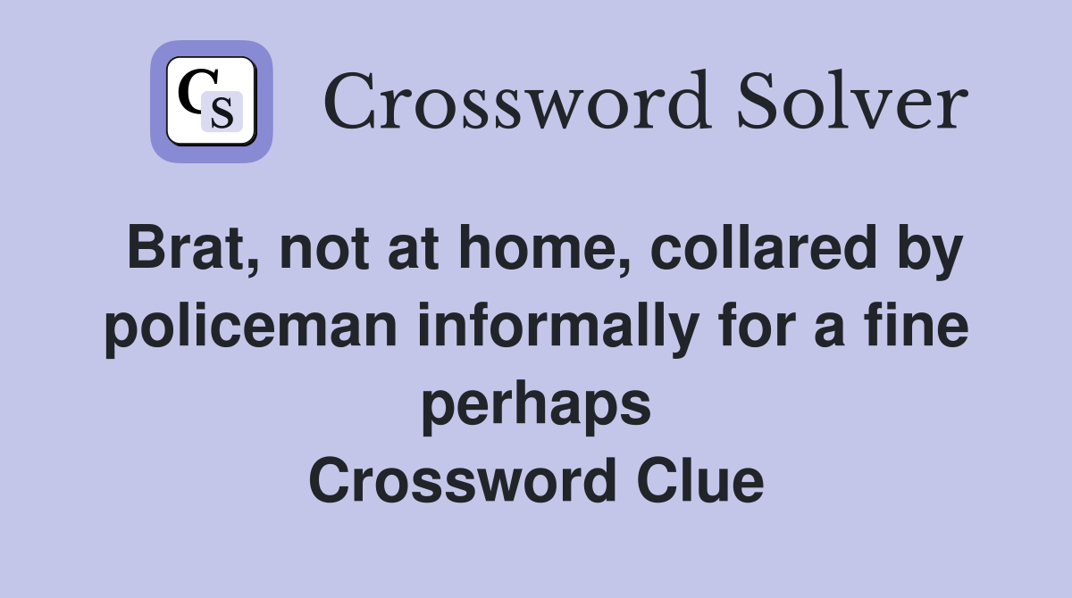 Brat not at home collared by policeman informally for a fine perhaps
