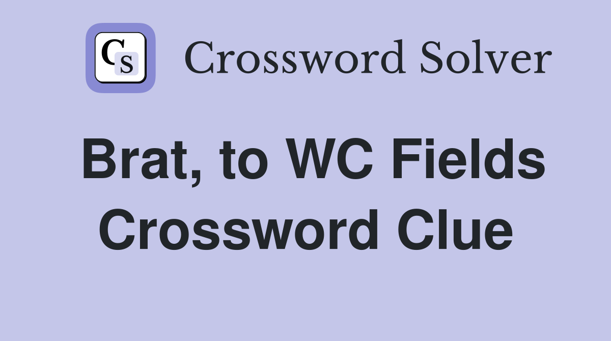 Brat, to WC Fields Crossword Clue