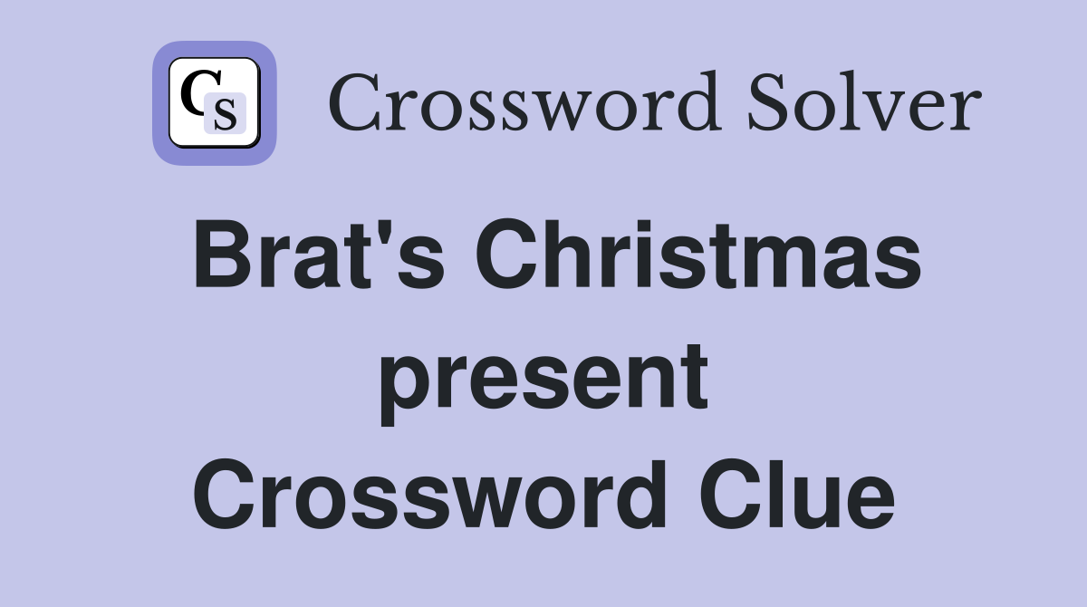 Brat's Christmas present Crossword Clue