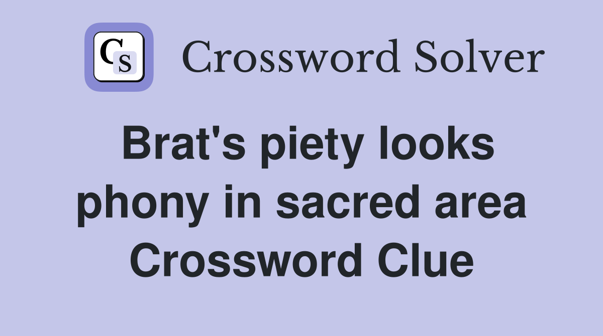 Brat's piety looks phony in sacred area Crossword Clue
