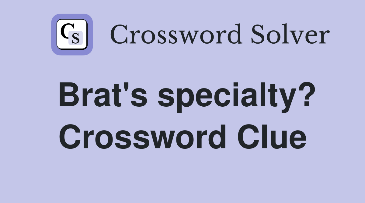 Brat's specialty? Crossword Clue