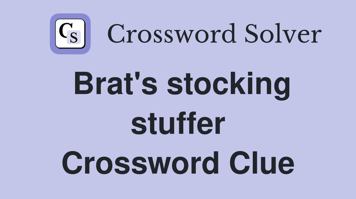 Brat's stocking stuffer Crossword Clue