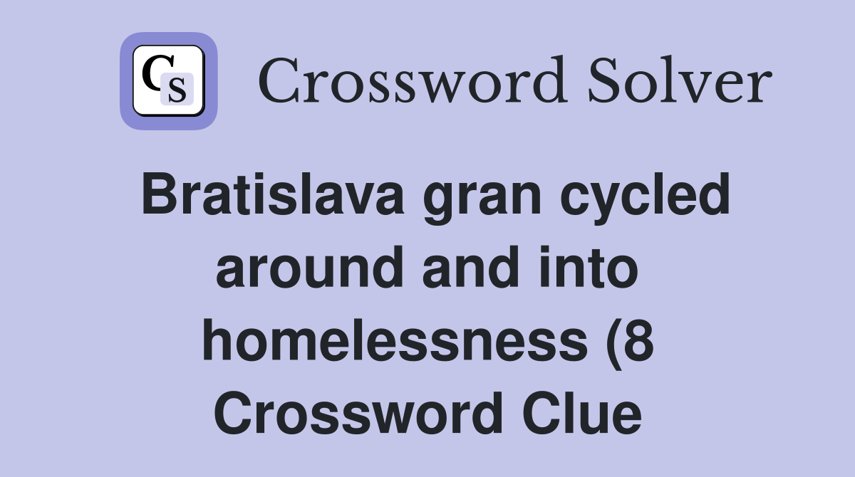 Bratislava gran cycled around and into homelessness (8) Crossword Bratislava gran cycled around and into homelessness (8) Crossword