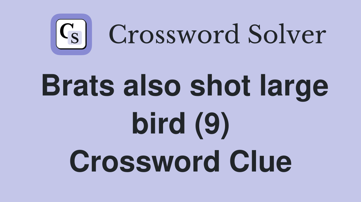 Brats also shot large bird (9) Crossword Clue