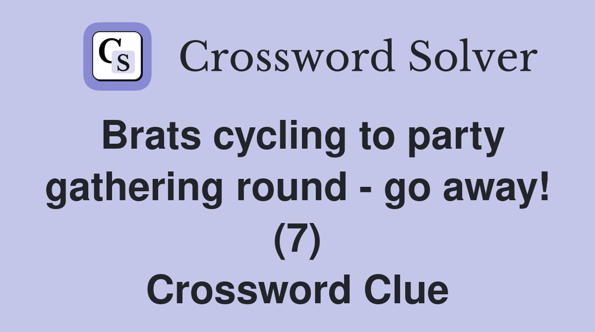 Brats cycling to party gathering round - go away! (7) Crossword Clue
