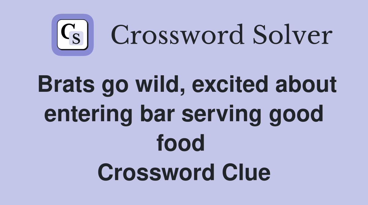 Brats go wild, excited about entering bar serving good food  Crossword Clue