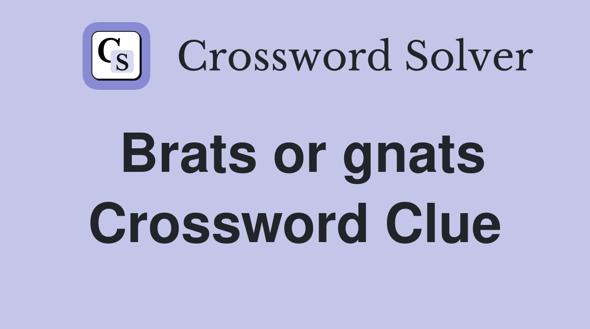 Brats or gnats Crossword Clue