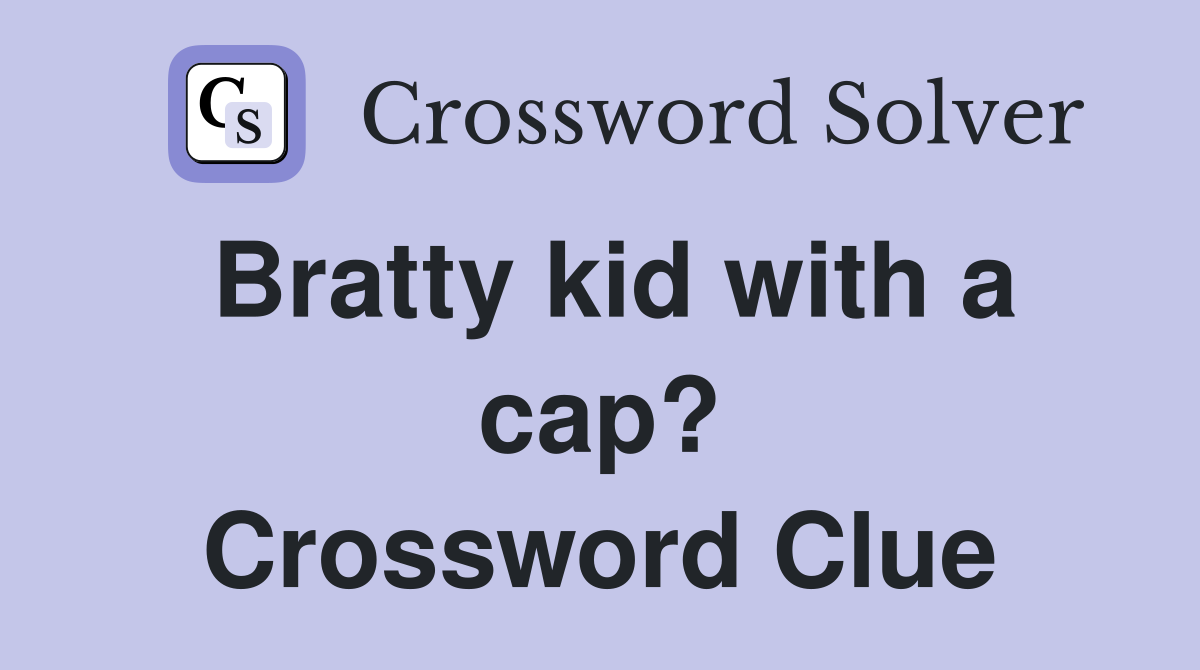 Bratty kid with a cap? Crossword Clue