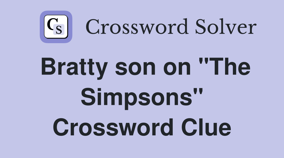Bratty son on "The Simpsons" Crossword Clue