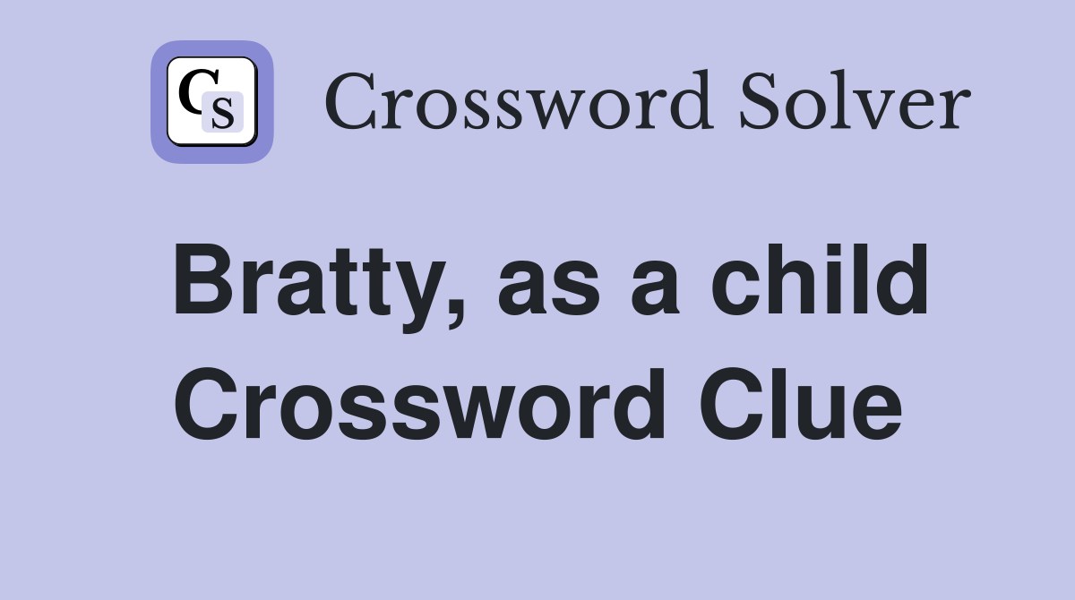Bratty, as a child Crossword Clue