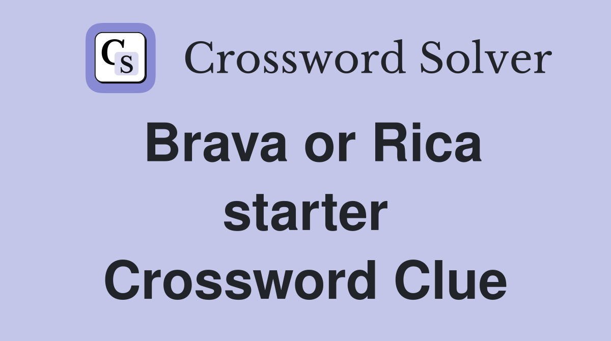 Brava or Rica starter Crossword Clue