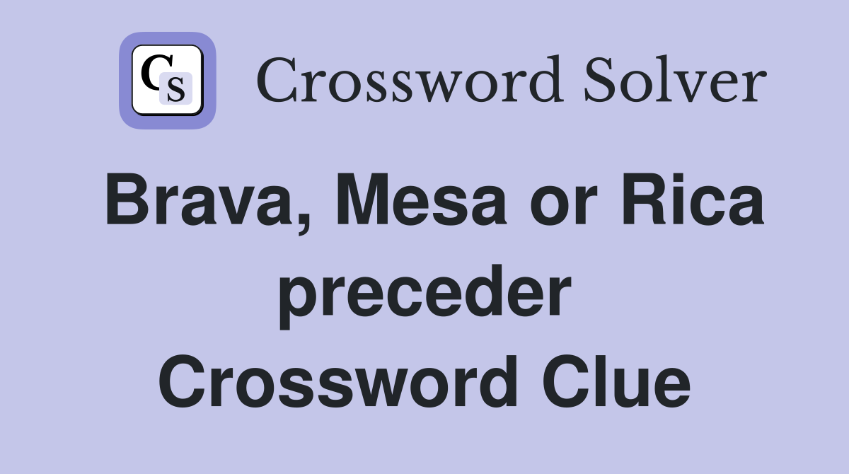 Brava, Mesa or Rica preceder Crossword Clue