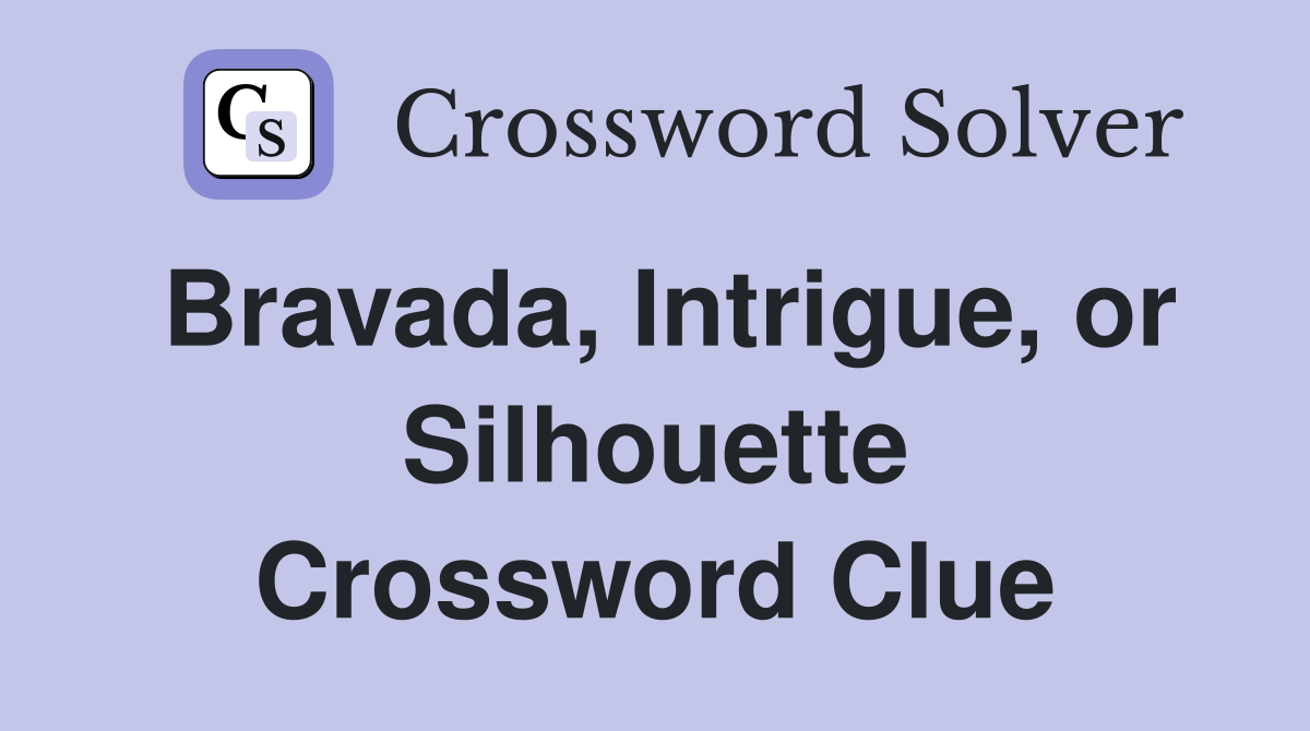 Bravada, Intrigue, or Silhouette Crossword Clue