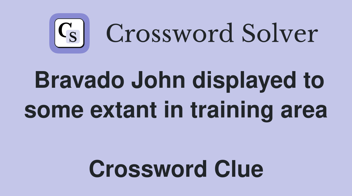 Bravado John displayed to some extant in training area  Crossword Clue