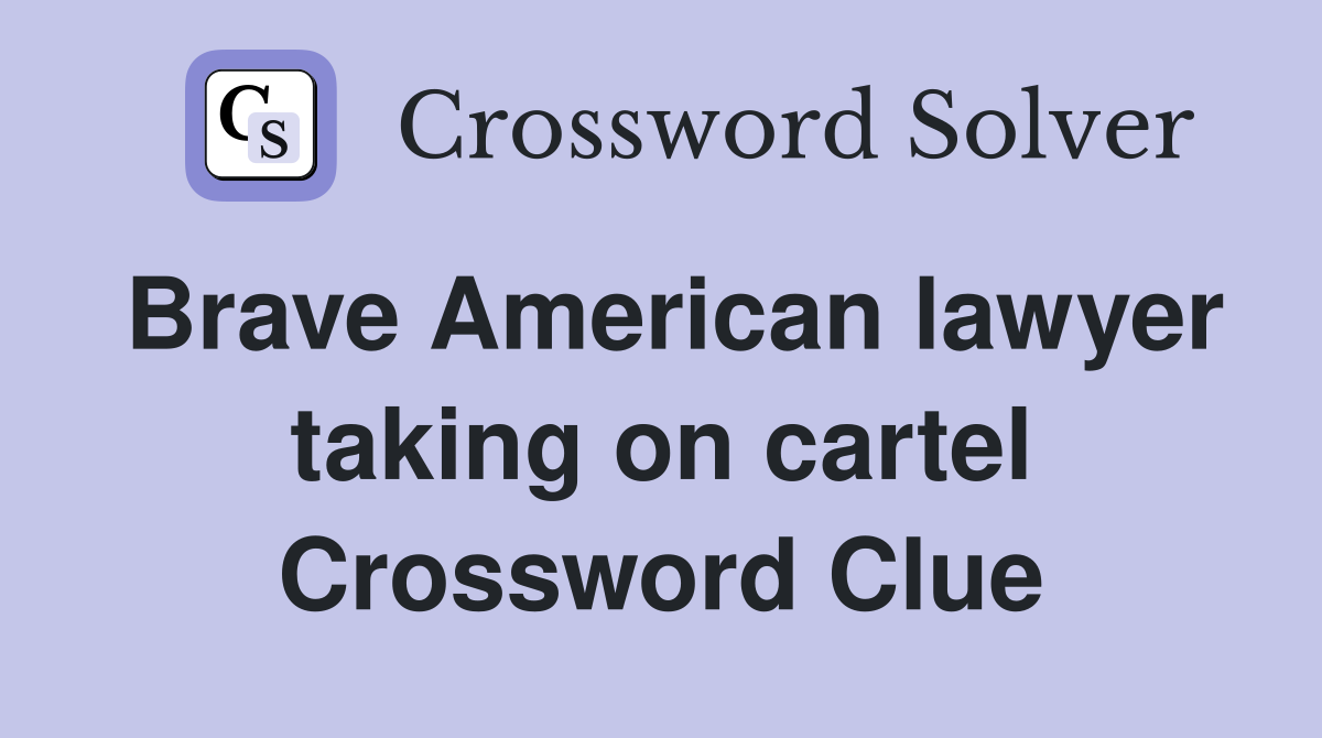 Brave American lawyer taking on cartel Crossword Clue