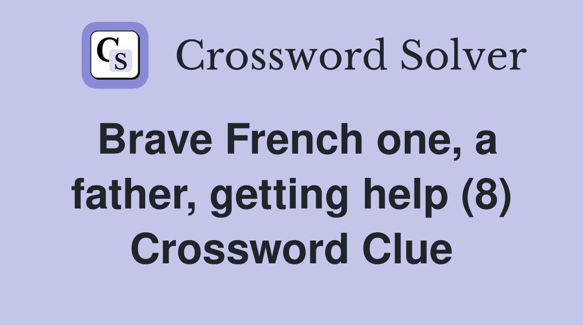 Brave French one, a father, getting help (8) Crossword Clue