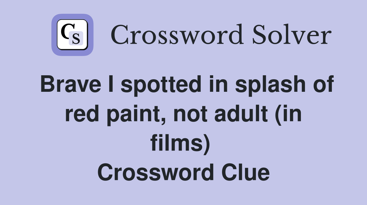 Brave I spotted in splash of red paint, not adult (in films)  Crossword Clue