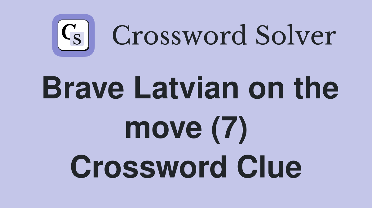 Brave Latvian on the move (7) Crossword Clue
