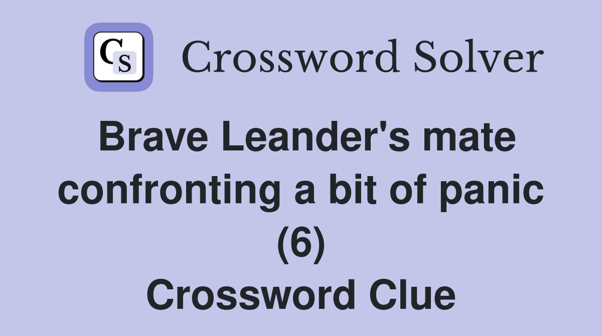 Brave Leander's mate confronting a bit of panic (6) Crossword Clue