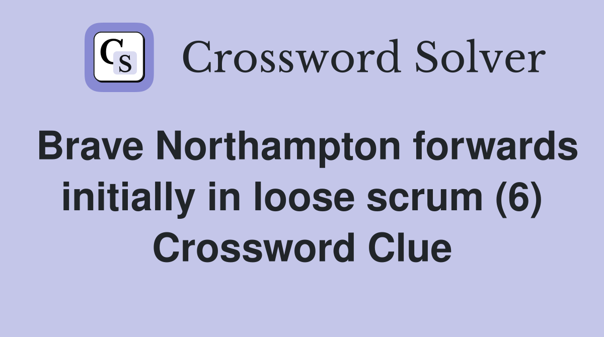 Brave Northampton forwards initially in loose scrum (6) Crossword Clue