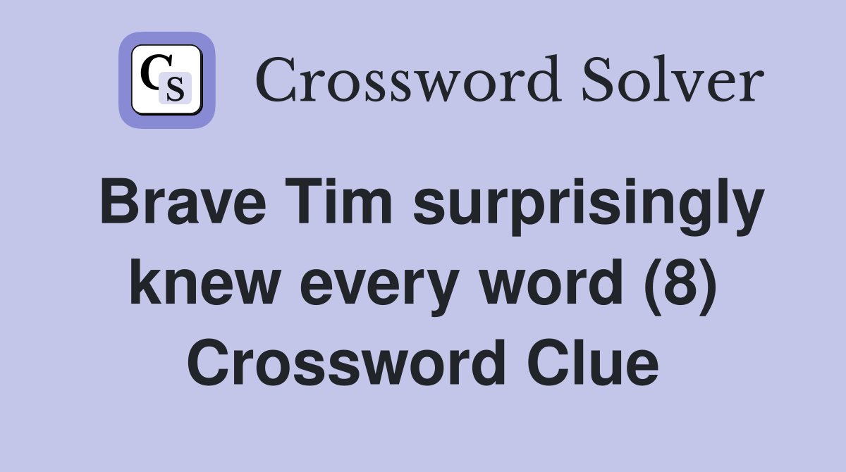 Brave Tim surprisingly knew every word (8) Crossword Clue