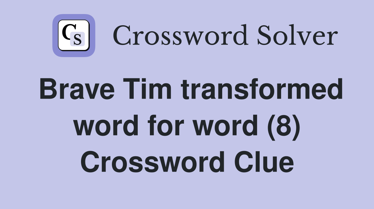 Brave Tim transformed word for word (8) Crossword Clue