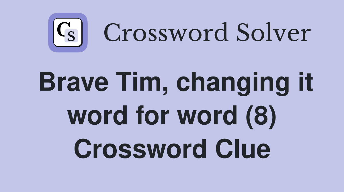 Brave Tim, changing it word for word (8) Crossword Clue