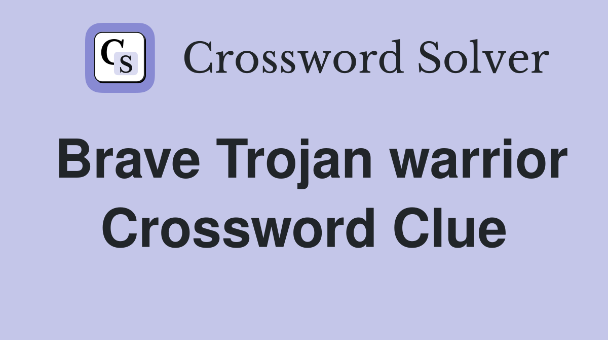 Brave Trojan warrior Crossword Clue