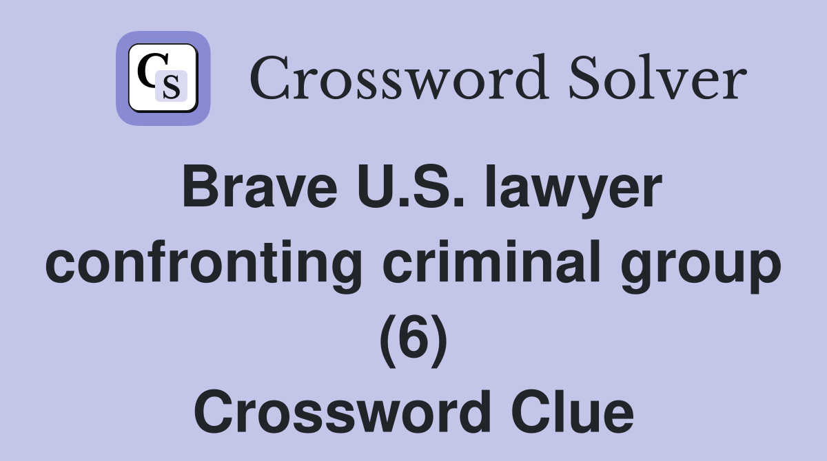 Brave U.S. lawyer confronting criminal group (6) Crossword Clue
