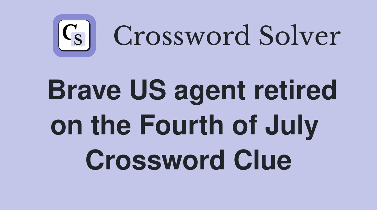 Brave US agent retired on the Fourth of July  Crossword Clue