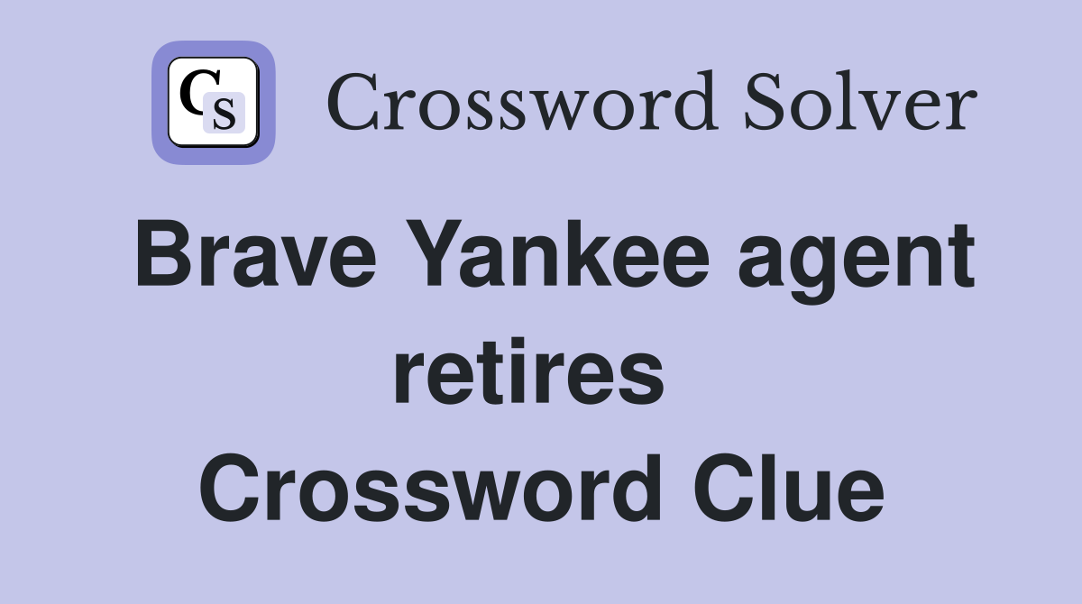 Brave Yankee agent retires  Crossword Clue