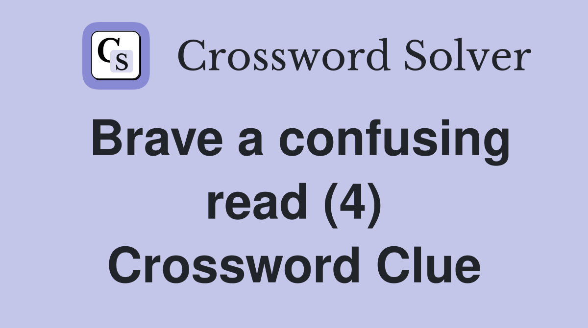 Brave a confusing read (4) Crossword Clue
