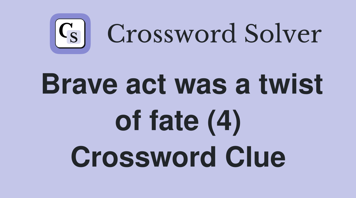 Brave act was a twist of fate (4) Crossword Clue