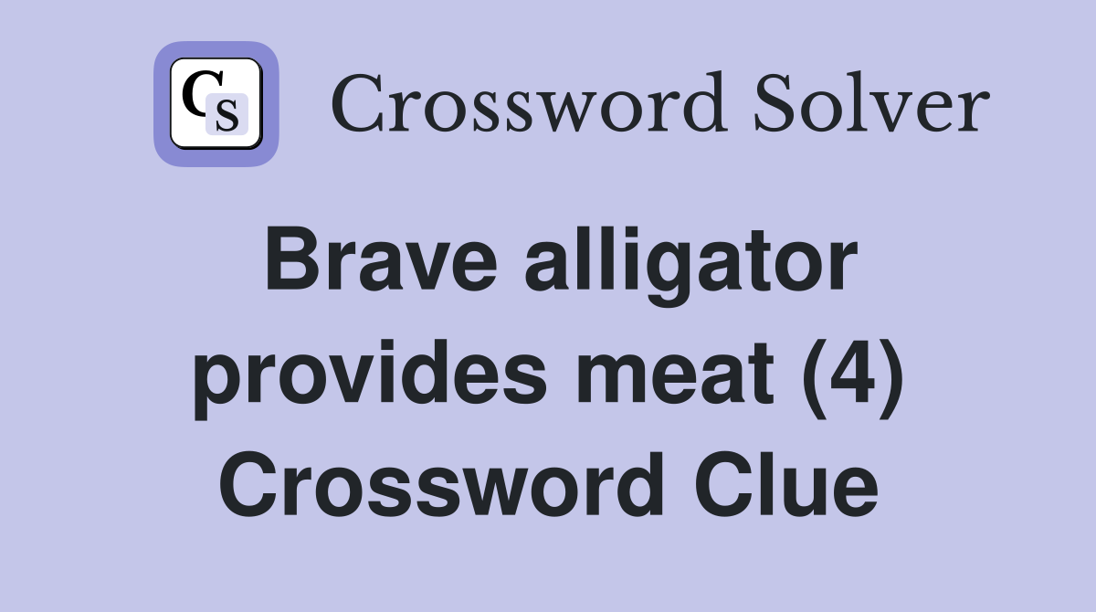 Brave alligator provides meat (4) Crossword Clue